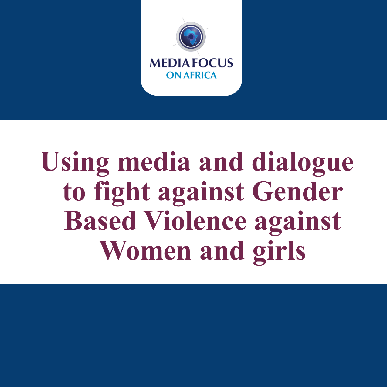Using media and dialogue to fight against Gender Based Violence against Women and girls.